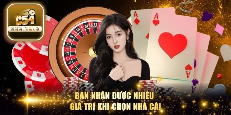 Bạn nhận được nhiều giá trị khi chọn nhà cái