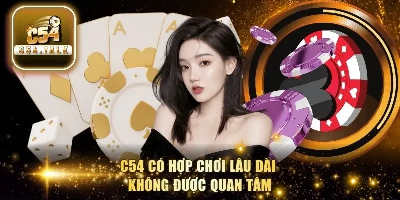 C54 có hợp chơi lâu dài không được quan tâm