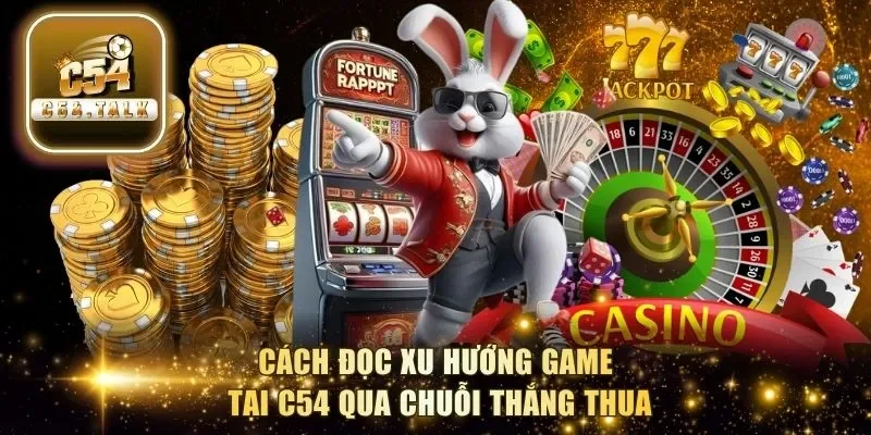 Cách đọc xu hướng game tại C54 qua chuỗi thắng thua