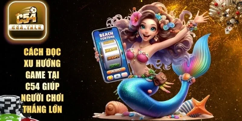 Cách đọc xu hướng game tại C54