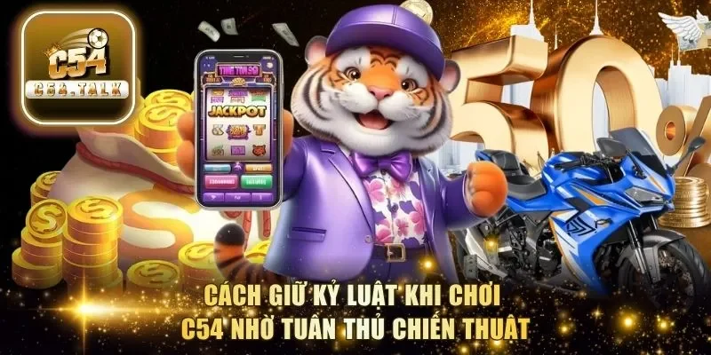 Cách giữ kỷ luật khi chơi C54 nhờ tuân thủ chiến thuật