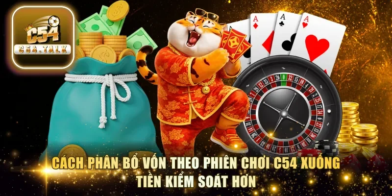 Cách phân bổ vốn theo phiên chơi C54 xuống tiền kiểm soát hơn