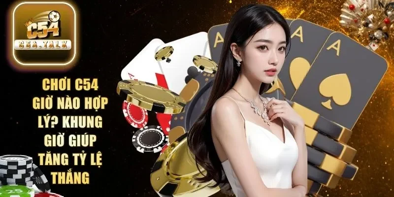 chơi C54 giờ nào hợp lý