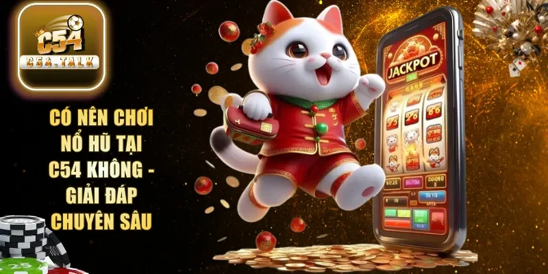 Có nên chơi nổ hũ tại C54 không