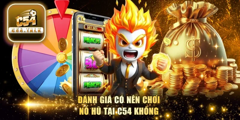 Đánh giá có nên chơi nổ hũ tại C54 không
