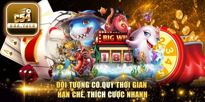 Đối tượng có quỹ thời gian hạn chế, thích cược nhanh