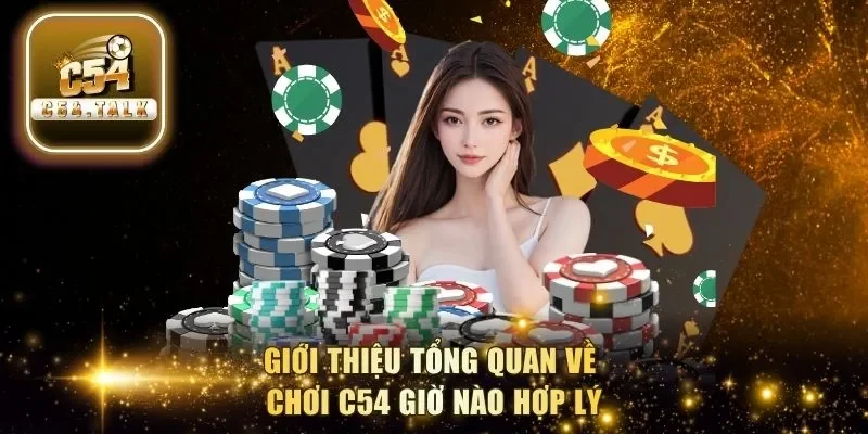 Giới thiệu tổng quan về chơi C54 giờ nào hợp lý