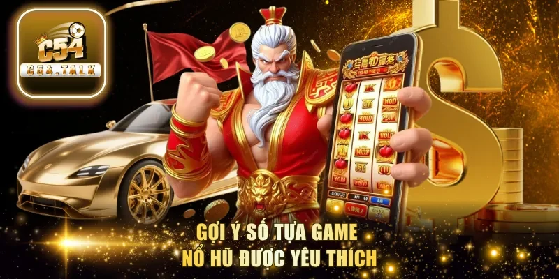 Gợi ý số tựa game nổ hũ được yêu thích