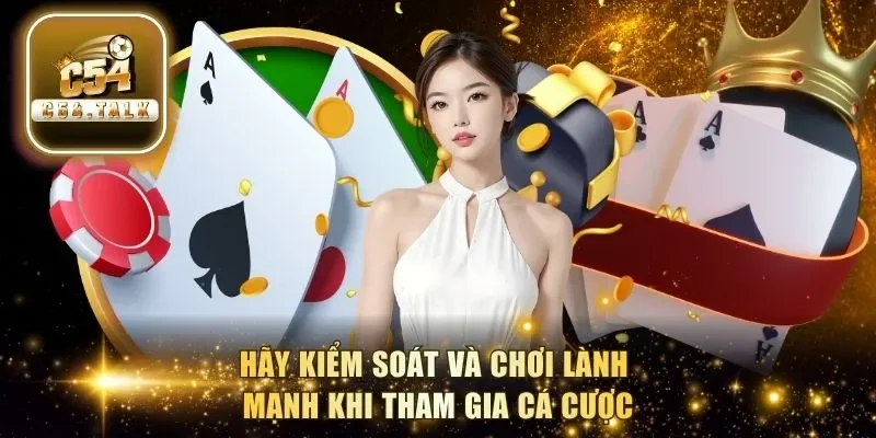 Hãy kiểm soát và chơi lành mạnh khi tham gia cá cược