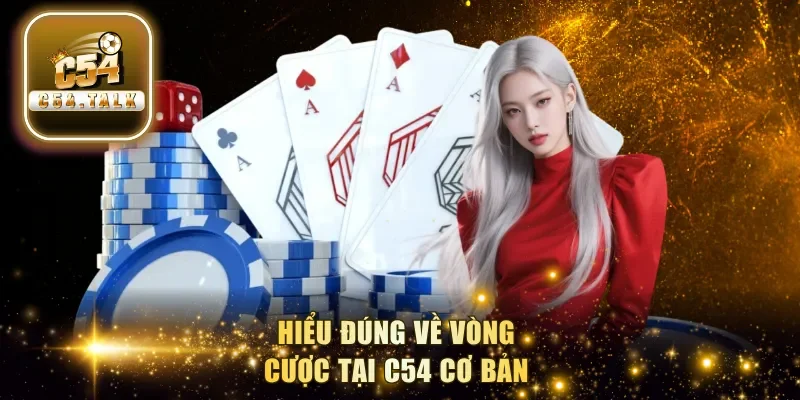 Hiểu đúng về vòng cược tại C54 cơ bản