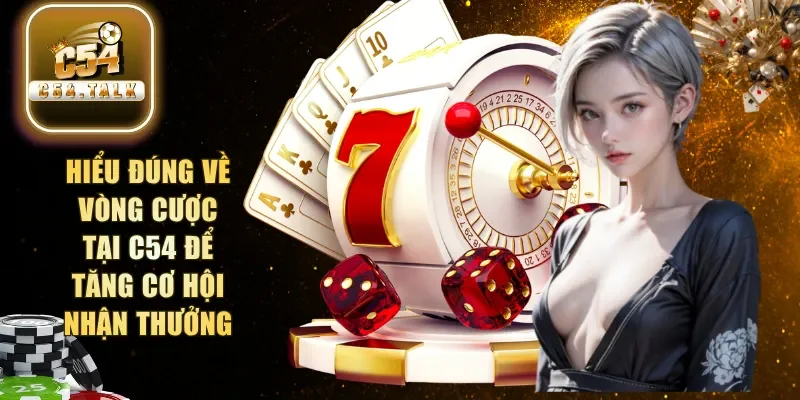 hiểu đúng về vòng cược tại C54