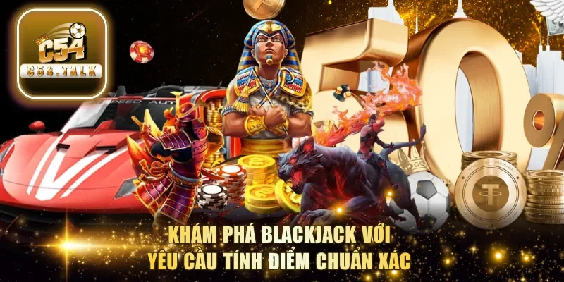 Khám phá Blackjack với yêu cầu tính điểm chuẩn xác
