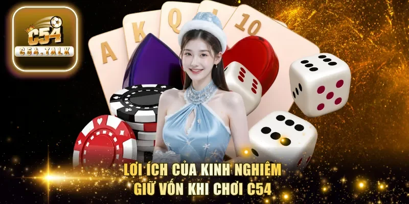 Lợi ích của kinh nghiệm giữ vốn khi chơi C54