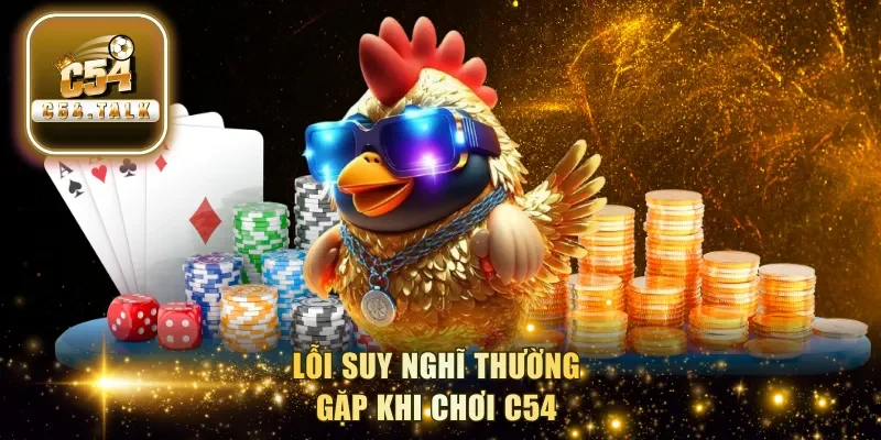 Lỗi suy nghĩ thường gặp khi chơi C54