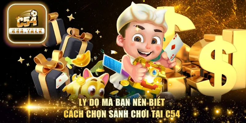 Lý do mà bạn nên biết cách chọn sảnh chơi tại C54