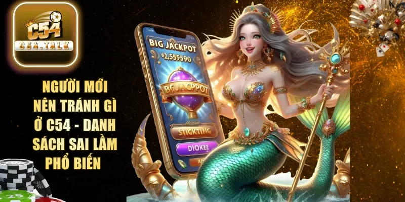 Người mới nên tránh gì ở C54
