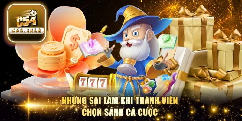 Những sai lầm khi thành viên chọn sảnh cá cược