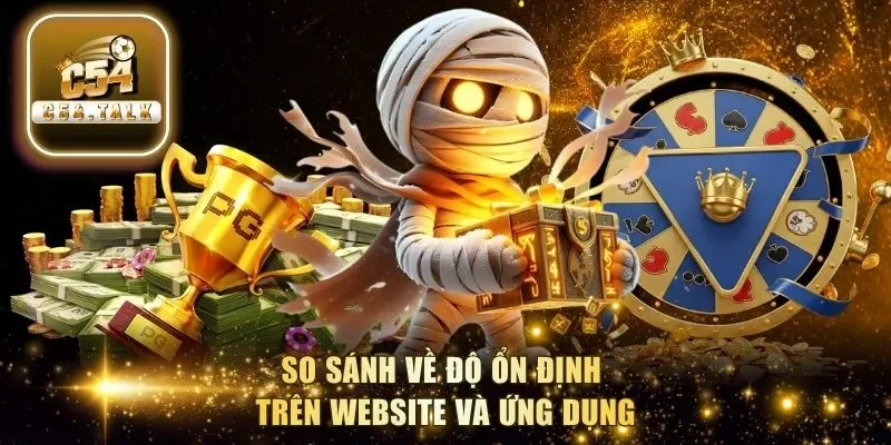 So sánh về độ ổn định trên website và ứng dụng