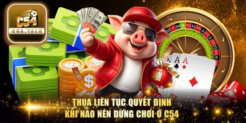Thua liên tục quyết định khi nào nên dừng chơi ở C54