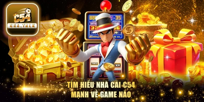 Tìm hiểu nhà cái C54 mạnh về game nào