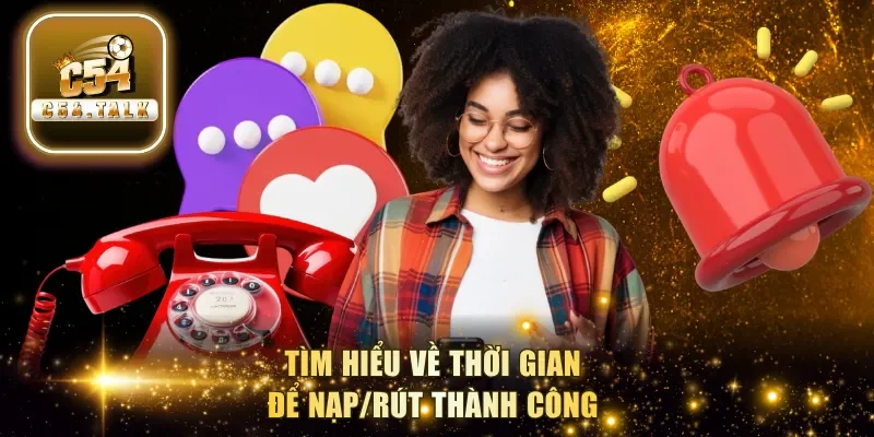 Tìm hiểu về thời gian để nạp/rút thành công