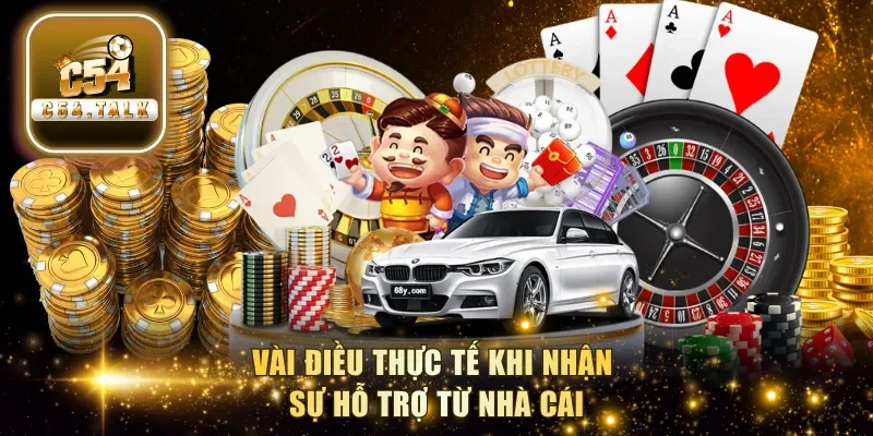 Vài điều thực tế khi nhận sự hỗ trợ từ nhà cái