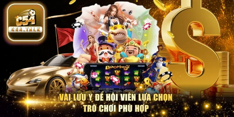 Vài lưu ý để hội viên lựa chọn trò chơi phù hợp