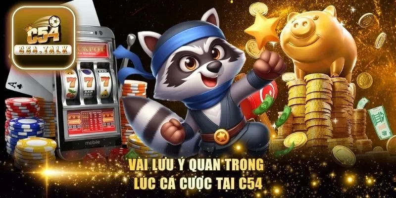 Vài lưu ý quan trọng lúc cá cược tại C54