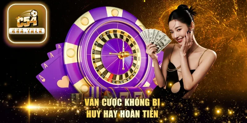 Ván cược không bị huỷ hay hoàn tiền