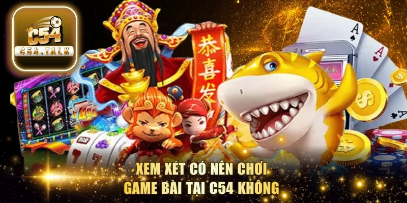 Xem xét có nên chơi game bài tại C54 không